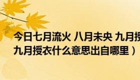 今日七月流火 八月未央 九月授衣（七月流火，八月未央，九月授衣什么意思出自哪里）