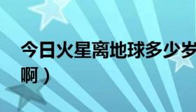 今日火星离地球多少岁了（火星离地球多远 啊）