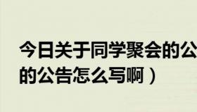 今日关于同学聚会的公告怎么写?（同学聚会的公告怎么写啊）