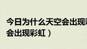 今日为什么天空会出现彩虹图案（为什么天空会出现彩虹）