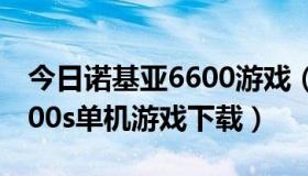 今日诺基亚6600游戏（哪里有诺基亚手机6500s单机游戏下载）