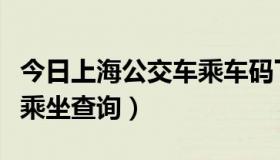 今日上海公交车乘车码下载安装（上海公交车乘坐查询）