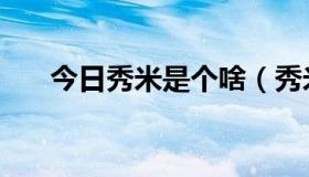 今日秀米是个啥（秀米网是做什么的）