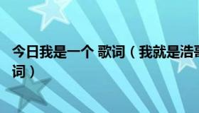 今日我是一个 歌词（我就是浩哥，浩哥就是我是什么歌的歌词）