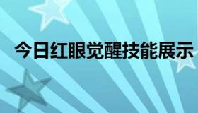 今日红眼觉醒技能展示（红眼觉醒问题，）