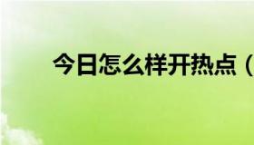 今日怎么样开热点（怎么样开公司）