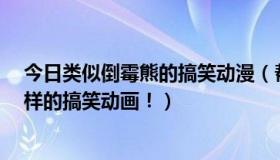 今日类似倒霉熊的搞笑动漫（帮忙推荐点类似于 倒霉熊 这样的搞笑动画！）