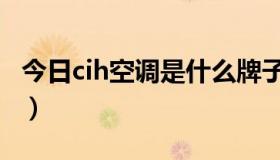 今日cih空调是什么牌子（cih空调是什么牌子）