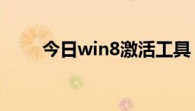 今日win8激活工具（win8怎么样）