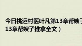 今日桃运村医叶凡第13章帮嫂子推拿全文（桃运村医叶凡第13章帮嫂子推拿全文）