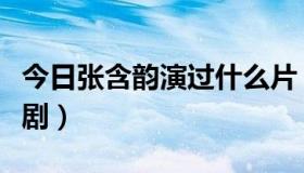 今日张含韵演过什么片（张含韵演过什么电视剧）