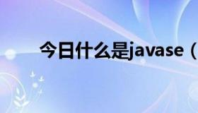 今日什么是javase（什么是JAVAS）