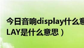 今日音响display什么意思中文（音响上DISPLAY是什么意思）