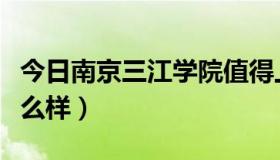 今日南京三江学院值得上吗（南京三江学院怎么样）