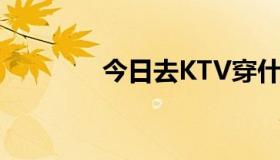 今日去KTV穿什么服装好呢