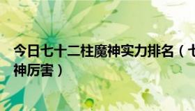 今日七十二柱魔神实力排名（七大魔王厉害还是七十二柱魔神厉害）