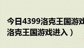 今日4399洛克王国游戏免费下到手机（4399洛克王国游戏进入）