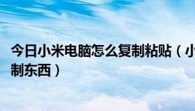 今日小米电脑怎么复制粘贴（小米2A为什么连接电脑不能复制东西）