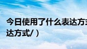 今日使用了什么表达方式作文（使用了什么表达方式/）