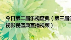 今日第二届乐视盛典（第三届乐视盛典直播 2012第三届乐视影视盛典直播视频）