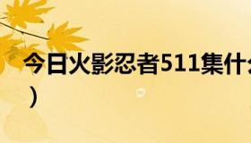 今日火影忍者511集什么意思（火影忍者511）