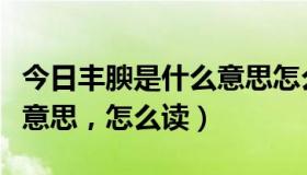 今日丰腴是什么意思怎么读（“丰腴”是什么意思，怎么读）