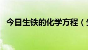 今日生铁的化学方程（生铁的化学式是啥）