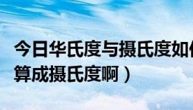 今日华氏度与摄氏度如何换算（华氏度怎么换算成摄氏度啊）