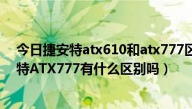 今日捷安特atx610和atx777区别（捷安特ATX770和捷安特ATX777有什么区别吗）