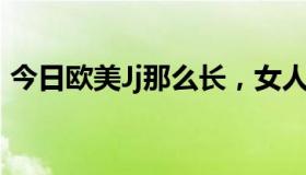 今日欧美Jj那么长，女人会不会被刺穿子宫？