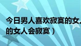 今日男人喜欢寂寞的女人吗（为什么没有男人的女人会寂寞）