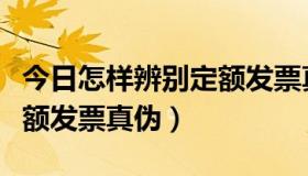 今日怎样辨别定额发票真伪真伪（怎样辨别定额发票真伪）