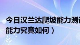 今日汉兰达爬坡能力测试（丰田汉兰达的爬坡能力究竟如何）