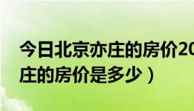 今日北京亦庄的房价2021年会涨吗（北京亦庄的房价是多少）