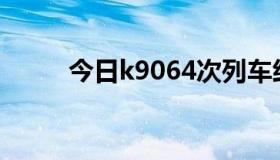 今日k9064次列车经过哪些车站？