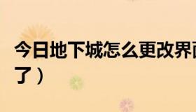 今日地下城怎么更改界面（地下城怎么更新不了）