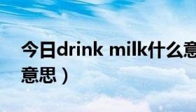 今日drink milk什么意思（drink milk什么意思）