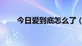 今日爱到底怎么了（爱到底怎么了）