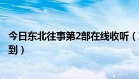 今日东北往事第2部在线收听（东北往事第2部在那看可以看到）