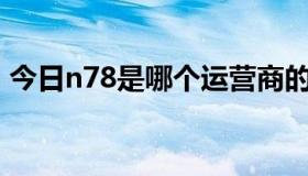 今日n78是哪个运营商的频段（N78！！！）