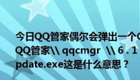 今日QQ管家偶尔会弹出一个CMD窗口，标题栏是：D: \ QQ管家\ qqcmgr  \ 6 . 1 . 1960 . 201 \ Aviva  \ avupdate.exe这是什么意思？