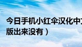 今日手机小红伞汉化中文版（小红伞V10中文版出来没有）