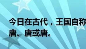 今日在古代，王国自称为朝，如汉、汉或汉、唐、唐或唐。