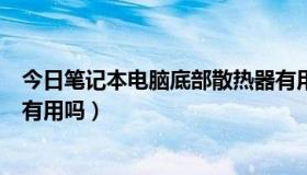 今日笔记本电脑底部散热器有用吗（笔记本底部散热器真的有用吗）