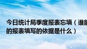 今日统计局季度报表忘填（谁能告诉我每季度上报给统计局的报表填写的依据是什么）