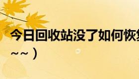 今日回收站没了如何恢复（回收站没了怎么办~~）