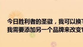 今日胜利者的圣徽，我可以换T10吗？我能在哪里改变它？我需要添加另一个品牌来改变它吗？