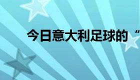 今日意大利足球的“三大王子”是谁