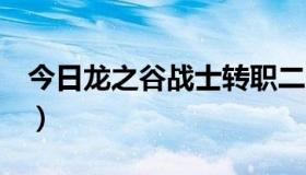 今日龙之谷战士转职二觉（龙之谷 战士 转职）