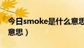 今日smoke是什么意思英语（smoke是什么意思）